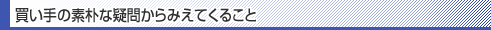 買い手の素朴な疑問からみえてくること